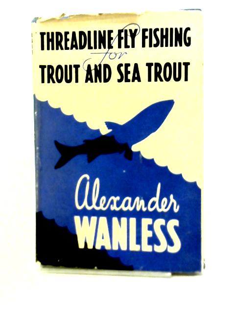 Thread Line Fly-Fishing For Trout and Sea Trout von Alexander Wanless