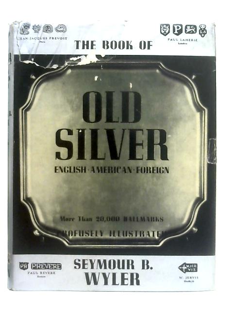 The Book Of Old Silver, English, American, Foreign By Seymour B. Wyler