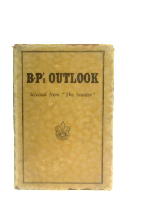 B-P's Outlook, Selections From The Founder's Contributions To The Scouter von Ed. by E. E. Reynolds