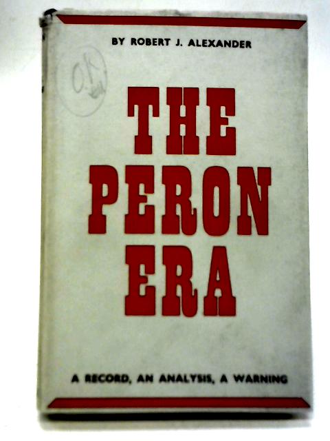 The Peron Era By Robert J. Alexander