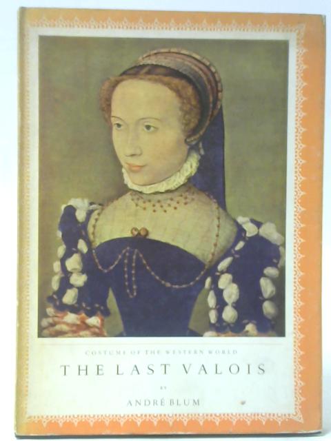 The Last Valois 1515-90 By Andre Blum