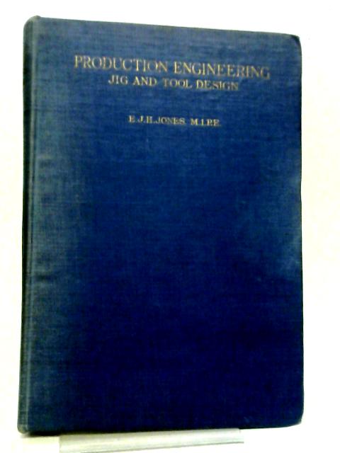 Production Engineering: Jig and Tool Design By E J H Jones
