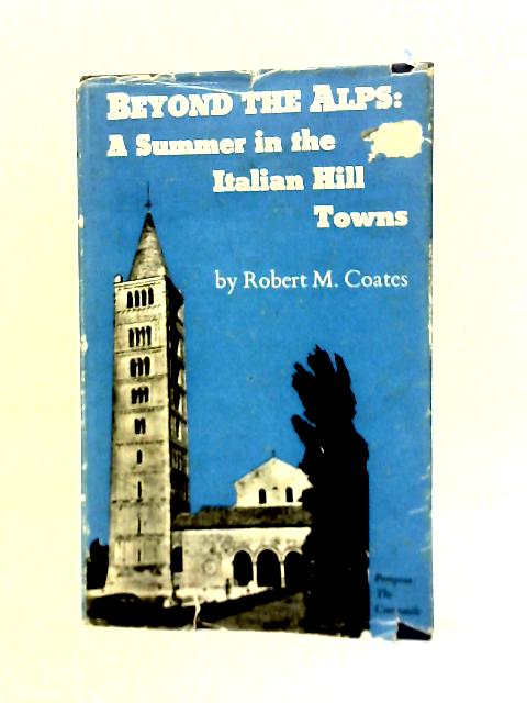 Beyond The Alps: A Summer In The Italian Hill Towns By Robert M. Coates