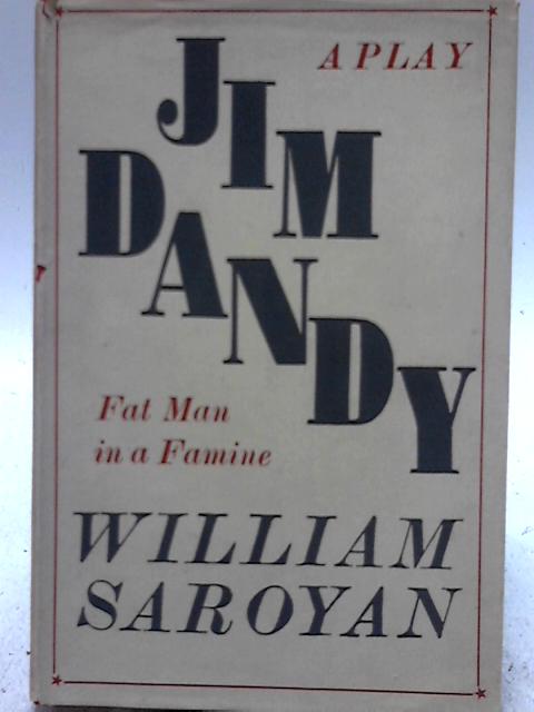 Jim Dandy. Fat Man in a Famine. a Play By W. Saroyan