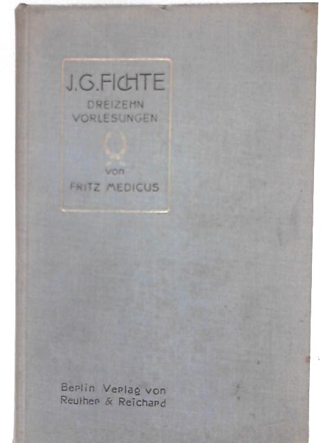 J. G. Fichte. Dreizehn Vorlesungen By Fritz Medics