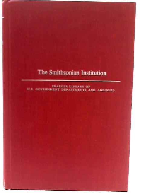 The Smithsonian Institution (Praeger Library of U.S. Government Departments and Agencies, no. 21) By Paul Henry Oehser