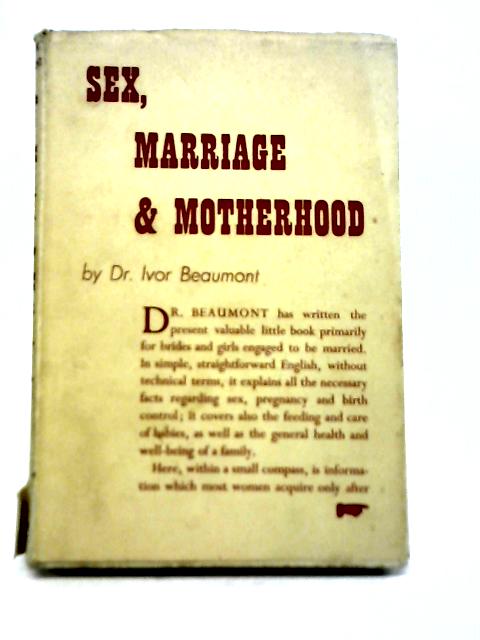 Sex, Marriage and Motherhood. A Book For a Bride par Dr. Ivor Beaumont