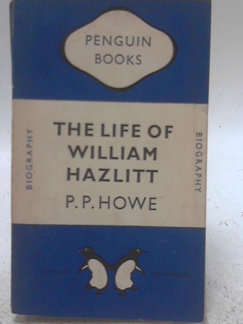 The Life of William Hazlitt By P. P. Howe