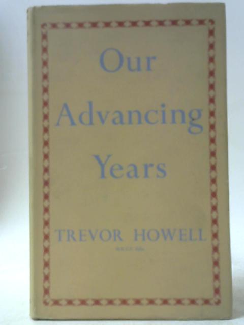 Our Advancing Years: An Essay on Modern Problems of Old Age By Trevor Henry Howell