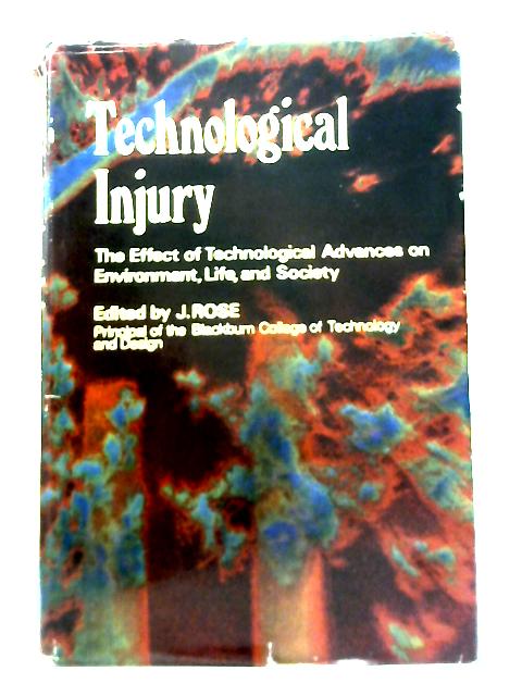 Technological Injury: Effect of Technological Advance On Environment, Life And Society par J. Rose