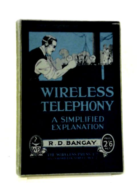 Wireless Telephony: A Simplified Explanation By R.D. Bangay