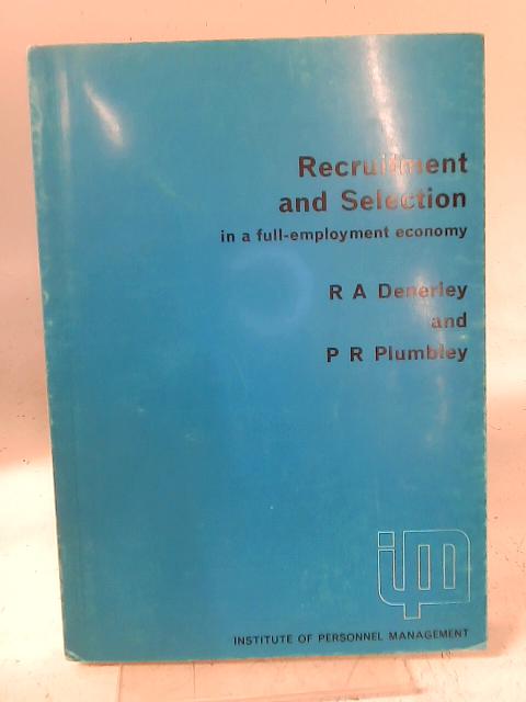 Recruitment and Selection in a Full Employment Economy By R A Denerley and P R Plumbley