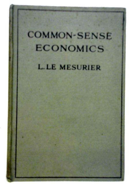 Common Sense Economics: A Practical Elementary Book for Schools and General Readers von L. Le Mesurier