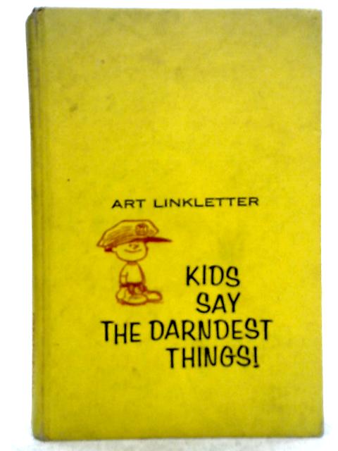 Kids Say the Darndest Things! By Art Linkletter