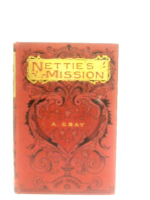 Nettie's Mission. Stories Illustrative Of The Lord's Prayer. By Alice Gray
