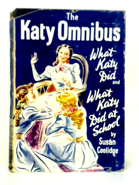 The 'Katy' Omnibus. Containing: What Katy Di & What Katy Did at School. By Susan M. Coolidge