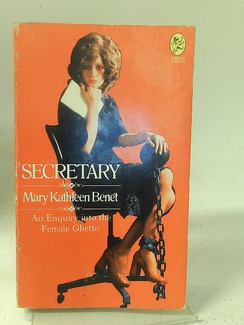 Secretary: An Enquiry into the Female Ghetto By Mary Kathleen Benet