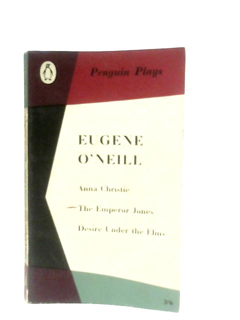 Penguin Plays: Anna Christie, The Emperor Jones, Desire Under the Elms By E. O'Neill