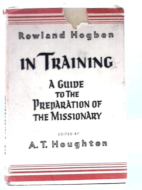 In Training: A Guide to the Preparation of the Missionary By Rowland Hogben