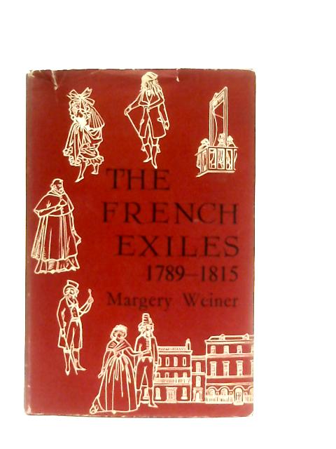 The French Exiles, 1789-1815 By Margery Weiner