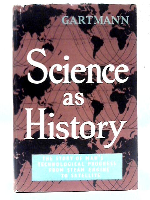 Science as History. The Story of Man's Technological Progress from Steam Engine to Satelite. By Heinz Gartmann