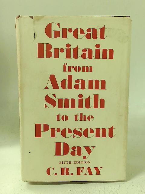 Great Britain from Adam Smith to the Present Day By C R Fay