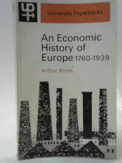An Economic History of Europe 1760-1939 By Arthur Birnie