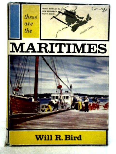 These Are the Maritimes By Will R. Bird