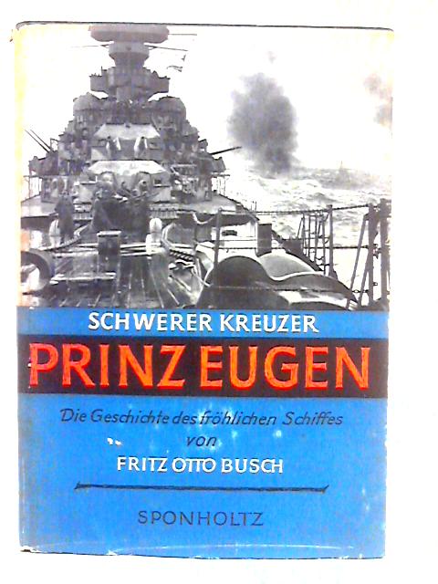 Schwerer Kreuzer "Prinz Eugen" Die Geschichte des fröhlichen Schiffes By Fritz Otto Busch