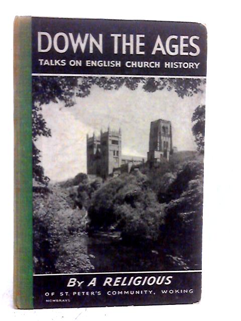 Down The Ages - Talks On English Church History By A Religious Of St Peter's Community, Woking