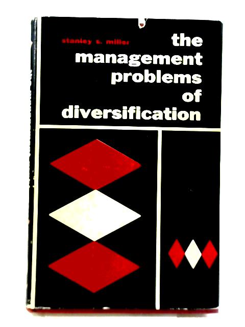 Management Problems of Diversification By Stanley S. Miller