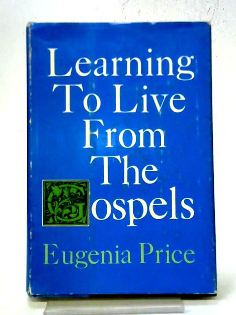 Learning To Live From The Gospels By Eugenia Price
