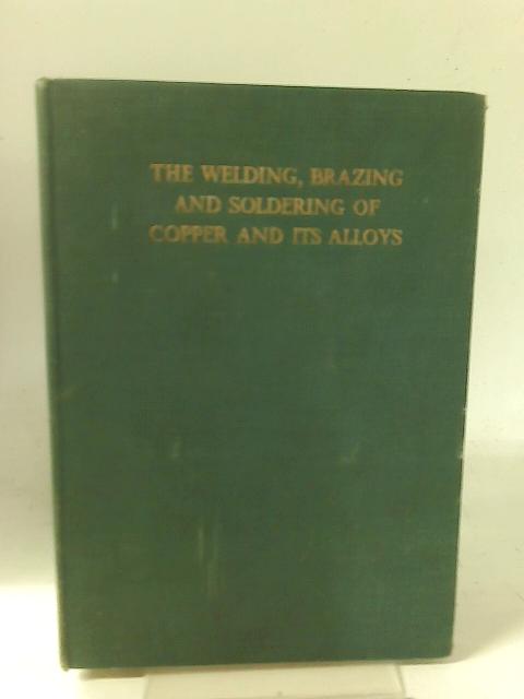 The Welding, Brazing and Soldering of Copper and Its Alloys By C.D.A.