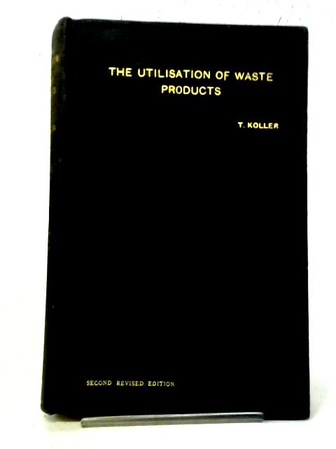The Utilization Of Waste Products;: A Treatise On The Rational Utilization, Recovery, And Treatment Of Waste Products Of All Kinds par Theodor Koller
