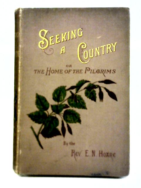 Seeking A Country Or, The Home Of The Pilgrims By Rev E N Hoare