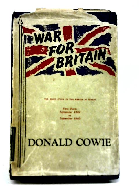 War for Britain - The Inner Story of the Empire in Action : First Part September 1939 to September 1940 By Donald Cowie