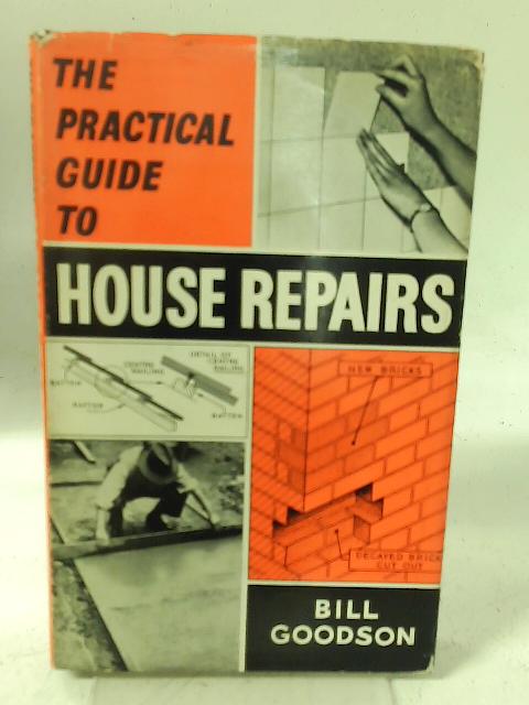 The Practical Guide To House Repairs By Bill Goodson