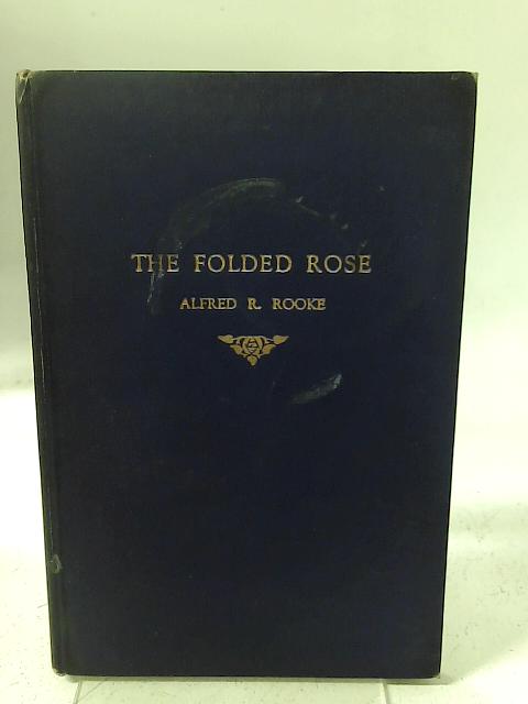 The Folded Rose. Poems By Alfred R. Rooke