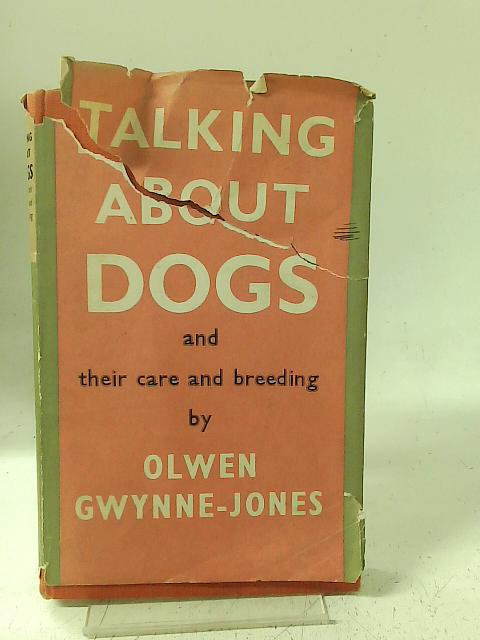 Talking About Dogs, And Their care and breeding By Olwen Gwynne-Jones