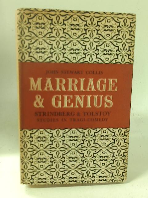 Marriage and genius: Strindberg and Tolstoy: studies in tragi-comedy von John Stewart Collis