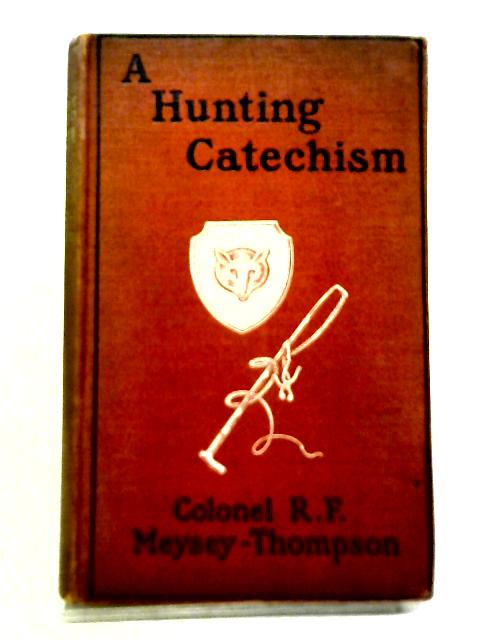 A Hunting Catechism By Colonel R. F. Meysey-Thompson