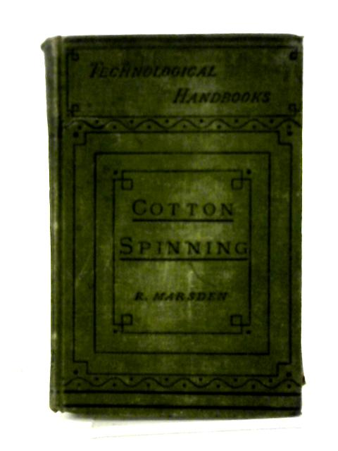 Cotton Spinning: Its Development, Principles, And Practice (Technological Handbooks) By Richard Marsden
