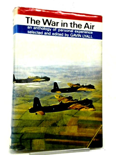 The War In The Air 1939-1945: An Anthology Of Personal Experience By Gavin Lyall (Ed)