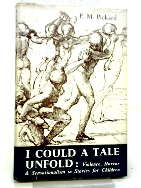 I Could A Tale Unfold: Violence, Horror & Sensationalism In Stories For Children By P. M Pickard
