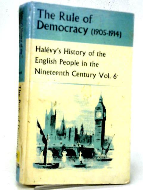 The Rule Of Democracy (1905 -1914) Halevy's History Of The English People In The 19th Century Vol. 6 By Elie Halevy