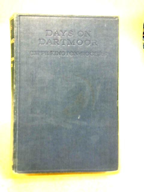 Days on Dartmoor By C.W. Pilkington-Rogers