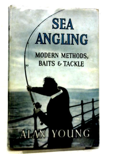 Sea Angling: Modern Methods and Tackle By Alan Young