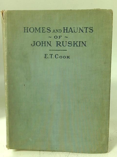 Homes and Haunts of John Ruskin By E T Cook