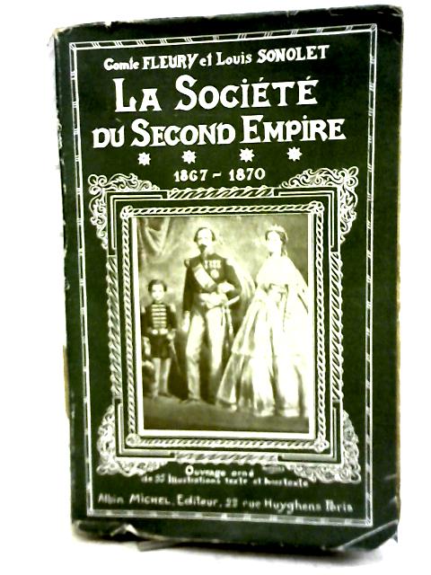 La Societe du Second Empire: Vol IV 1867 - 1870 By Comte Fleury & L Sonolet
