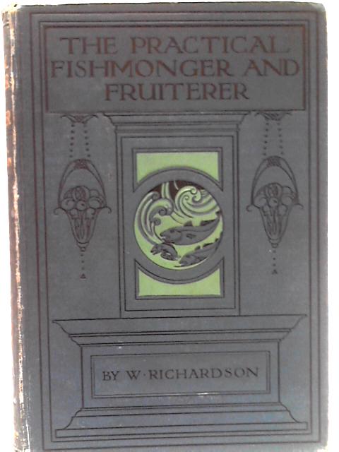 The Practical Fishmonger and Fruiterer Volume III By W. Richardson